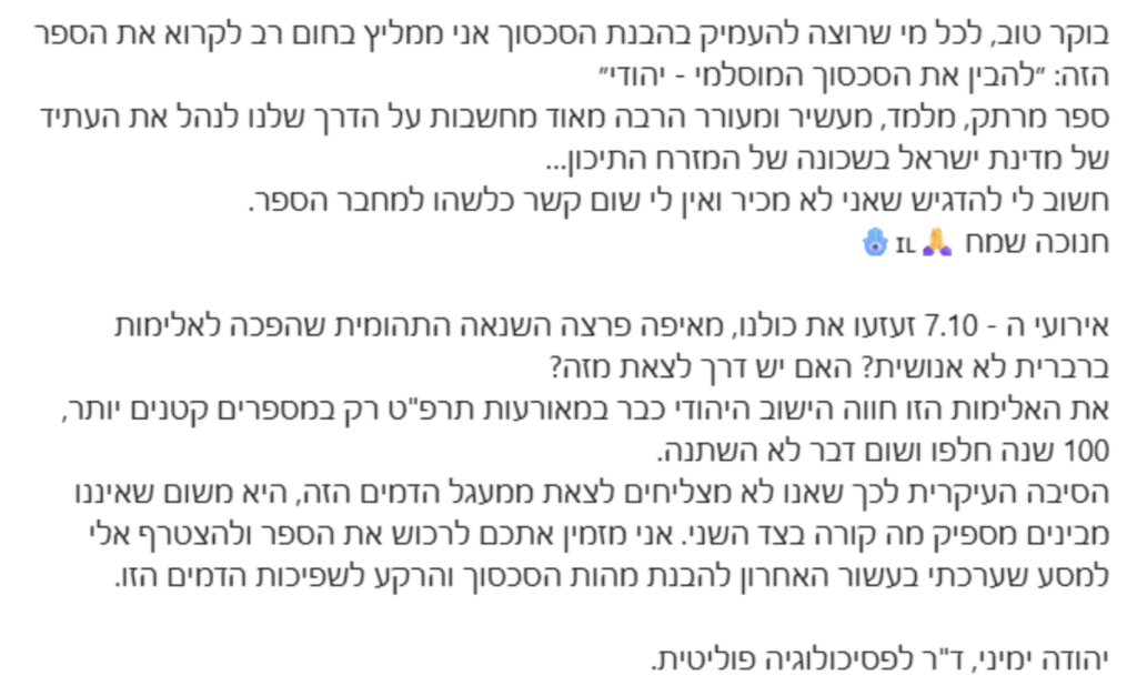 המלצה מאת גיורא לוי: בוקר טוב, לכל מי שרוצה להעמיק בהבנת הסכסוך אני ממליץ בחום רב לקרוא את הספר הזה: "להבין את הסכסוך המוסלמי - יהודי". ספר מרתק, מלמד, מעשיר ומעורר הרבה מאוד מחשבות על הדרך שלנו לנהל את העתיד של מדינת ישראל בשכונה של המזרח התיכון. חשוב לי להדגיש שאני לא מכיר ואין לי שום קשר כלשהו למחבר הספר.
